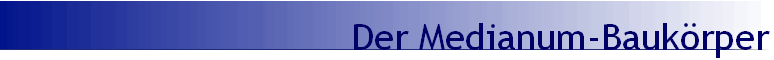  Der Medianum-Bauk�rper
